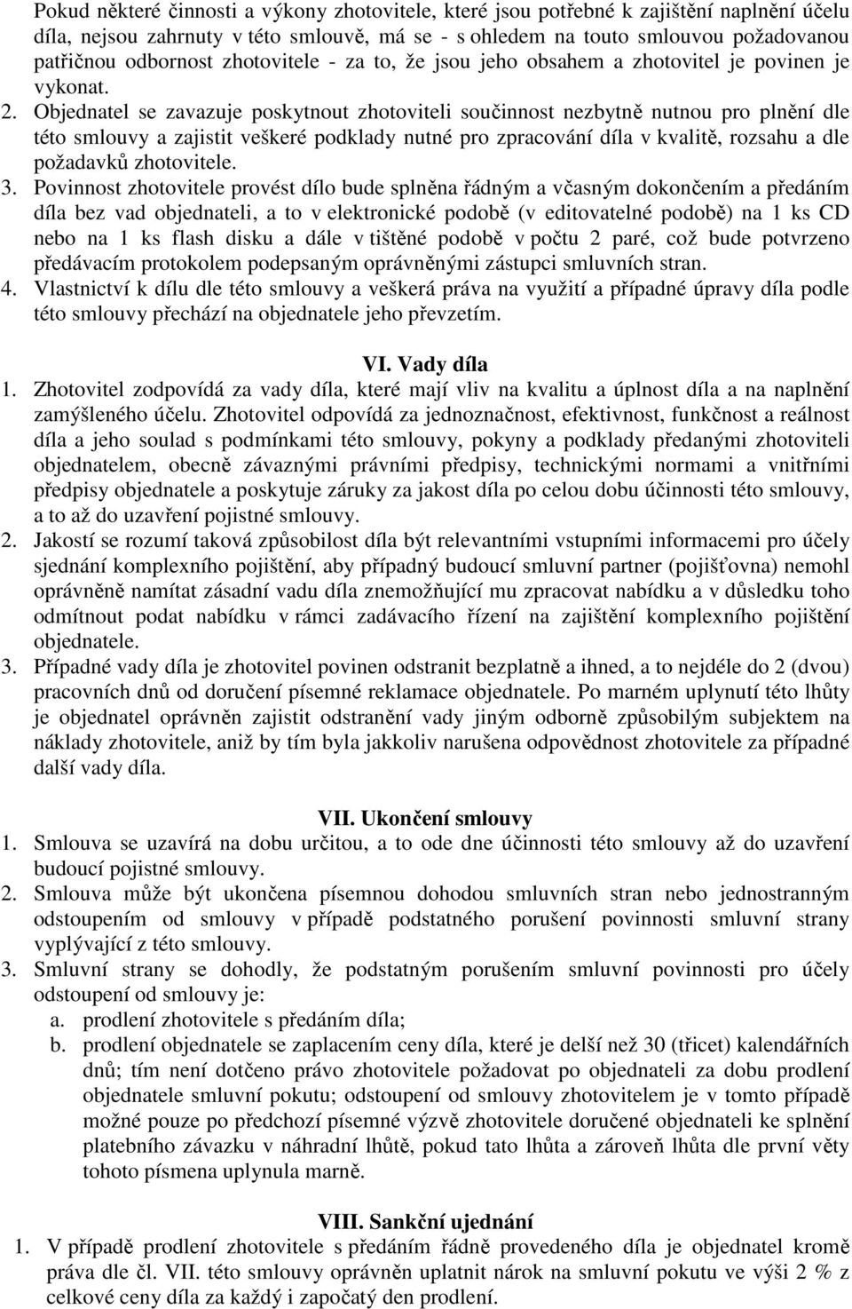 Objednatel se zavazuje poskytnout zhotoviteli součinnost nezbytně nutnou pro plnění dle této smlouvy a zajistit veškeré podklady nutné pro zpracování díla v kvalitě, rozsahu a dle požadavků