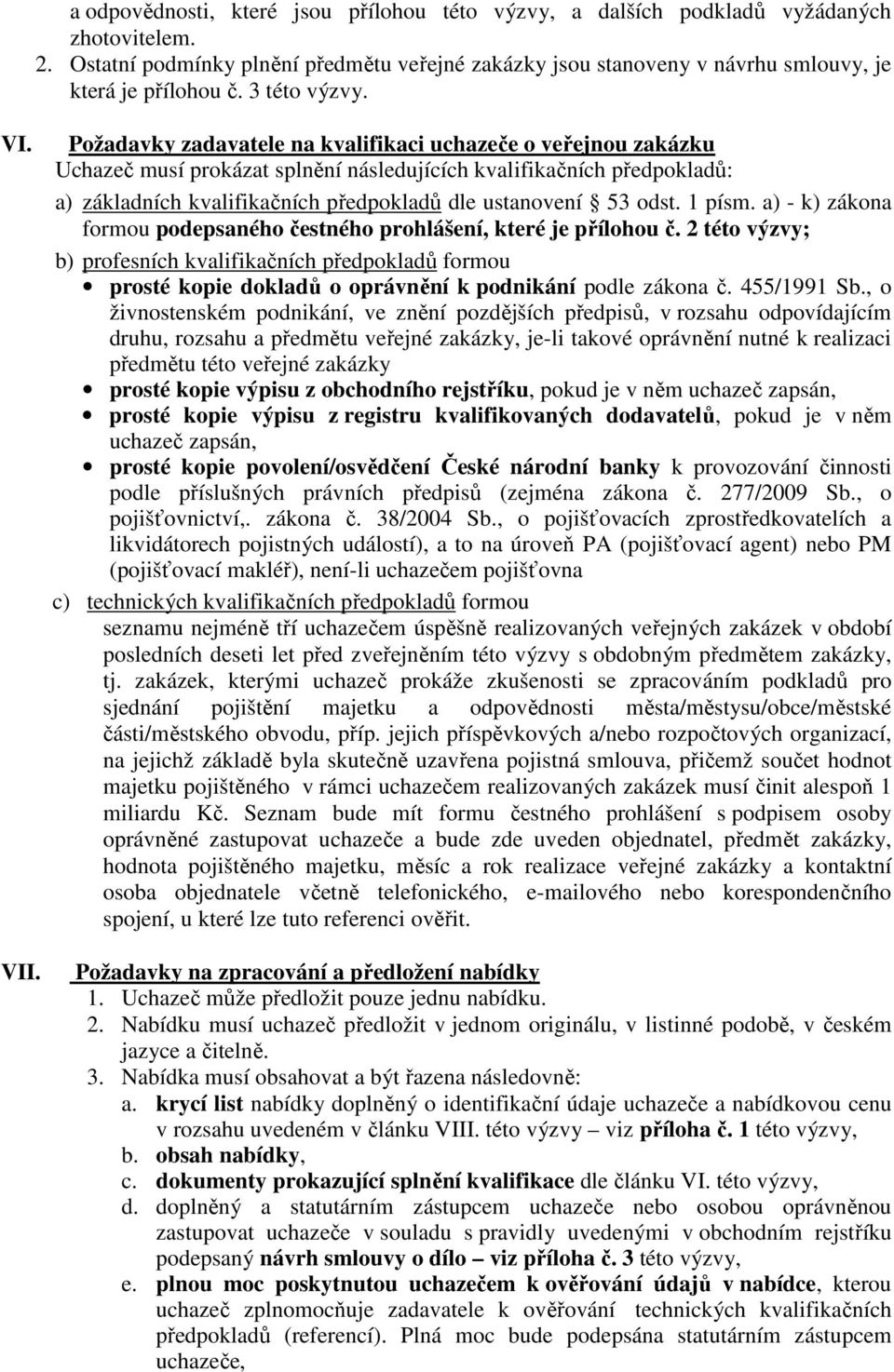 Požadavky zadavatele na kvalifikaci uchazeče o veřejnou zakázku Uchazeč musí prokázat splnění následujících kvalifikačních předpokladů: a) základních kvalifikačních předpokladů dle ustanovení 53 odst.
