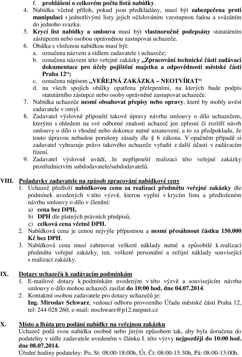 Krycí list nabídky a smlouva musí být vlastnoručně podepsány statutárním zástupcem nebo osobou oprávněnou zastupovat uchazeče. 6. Obálka s vloženou nabídkou musí být: a.