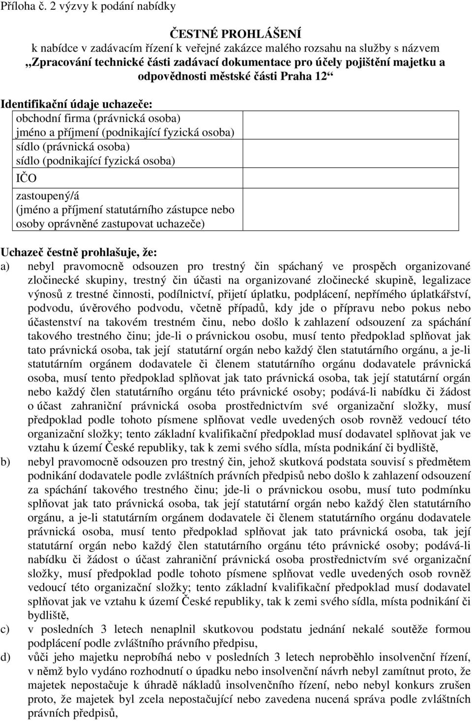 a odpovědnosti městské části Praha 12 Identifikační údaje uchazeče: obchodní firma (právnická osoba) jméno a příjmení (podnikající fyzická osoba) sídlo (právnická osoba) sídlo (podnikající fyzická