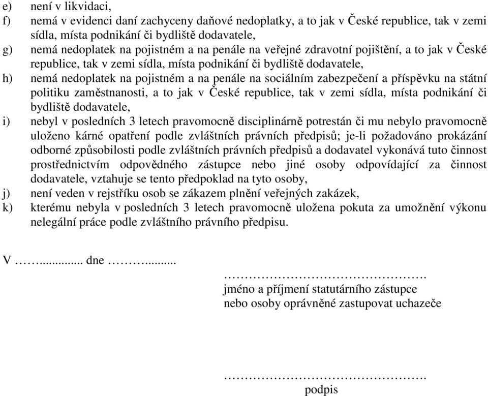 příspěvku na státní politiku zaměstnanosti, a to jak v České republice, tak v zemi sídla, místa podnikání či bydliště dodavatele, i) nebyl v posledních 3 letech pravomocně disciplinárně potrestán či