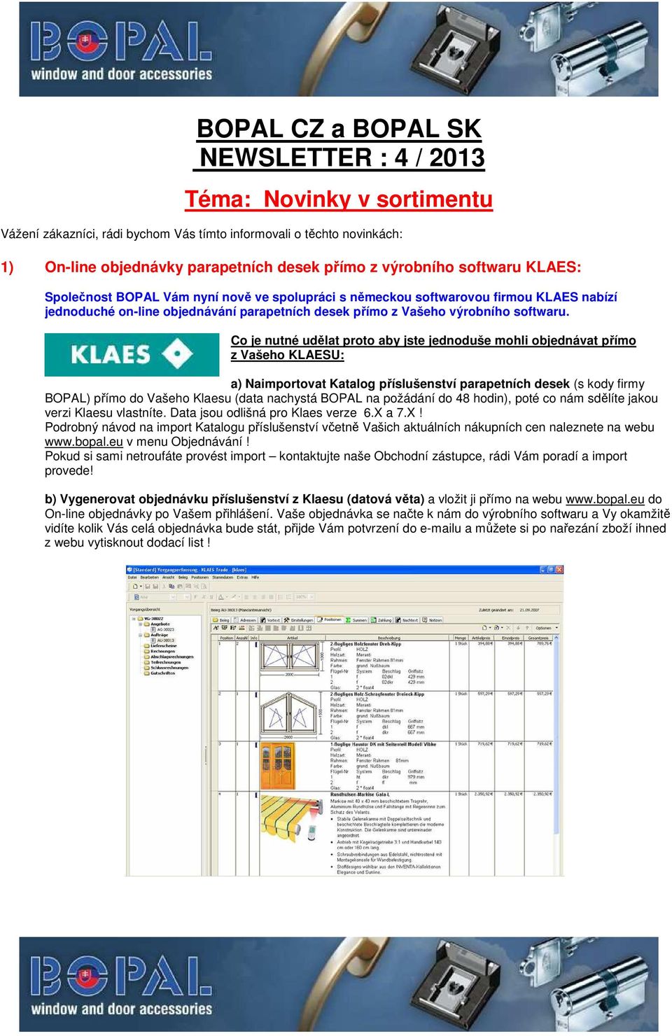 Co je nutné udělat proto aby jste jednoduše mohli objednávat přímo z Vašeho KLAESU: a) Naimportovat Katalog příslušenství parapetních desek (s kody firmy BOPAL) přímo do Vašeho Klaesu (data nachystá