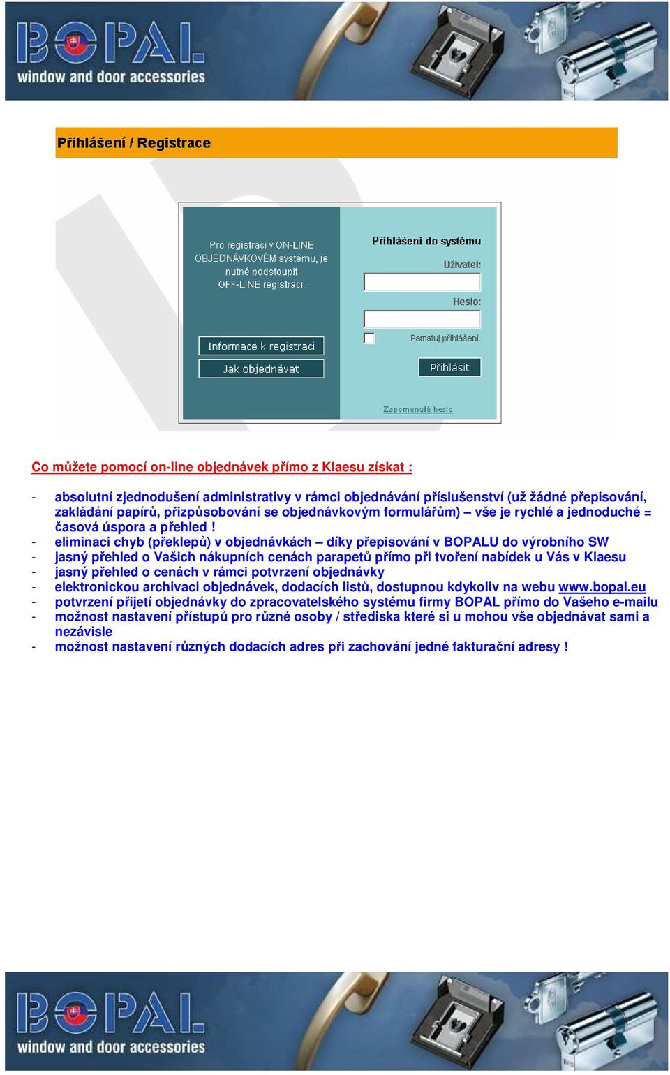 - eliminaci chyb (překlepů) v objednávkách díky přepisování v BOPALU do výrobního SW - jasný přehled o Vašich nákupních cenách parapetů přímo při tvoření nabídek u Vás v Klaesu - jasný přehled o