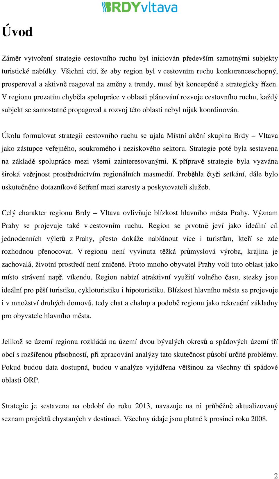 V regionu prozatím chyběla spolupráce v oblasti plánování rozvoje cestovního ruchu, každý subjekt se samostatně propagoval a rozvoj této oblasti nebyl nijak koordinován.