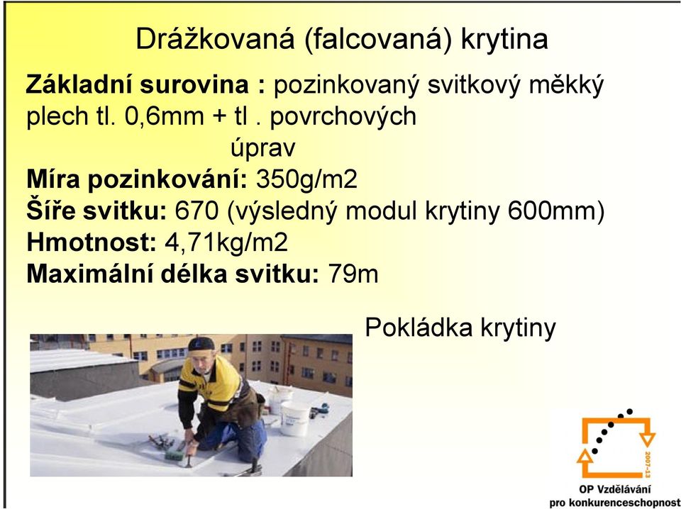 povrchových úprav Míra pozinkování: 350g/m2 Šíře svitku: 670