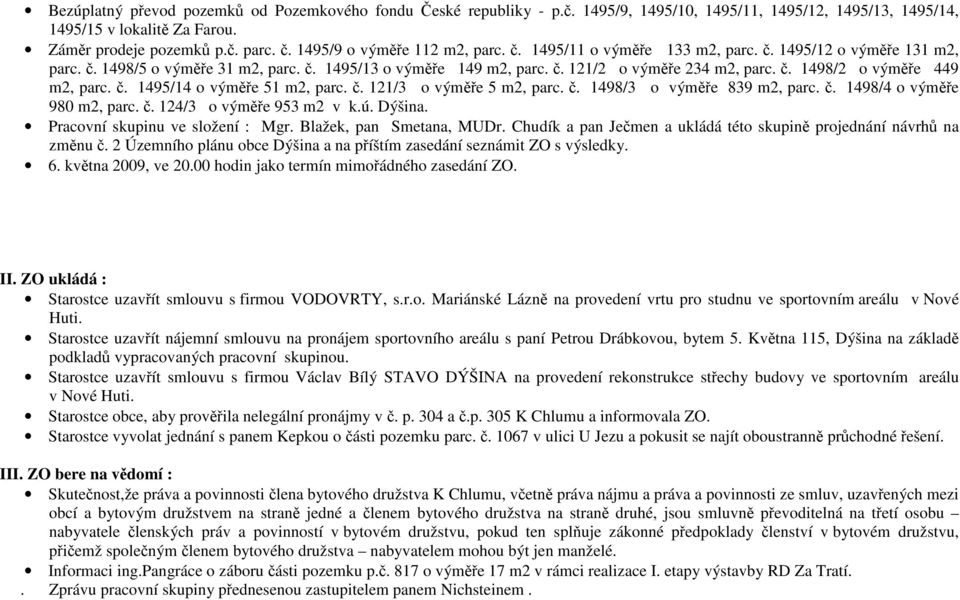 č. 1495/14 o výměře 51 m2, parc. č. 121/3 o výměře 5 m2, parc. č. 1498/3 o výměře 839 m2, parc. č. 1498/4 o výměře 980 m2, parc. č. 124/3 o výměře 953 m2 v k.ú. Dýšina.