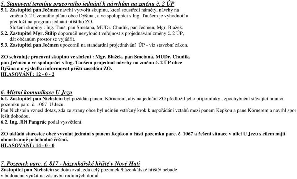 2. Zastupitel Mgr. Štilip doporučil nevyloučit veřejnost z projednávání změny č. 2 ÚP, dát občanům prostor se vyjádřit. 5.3.