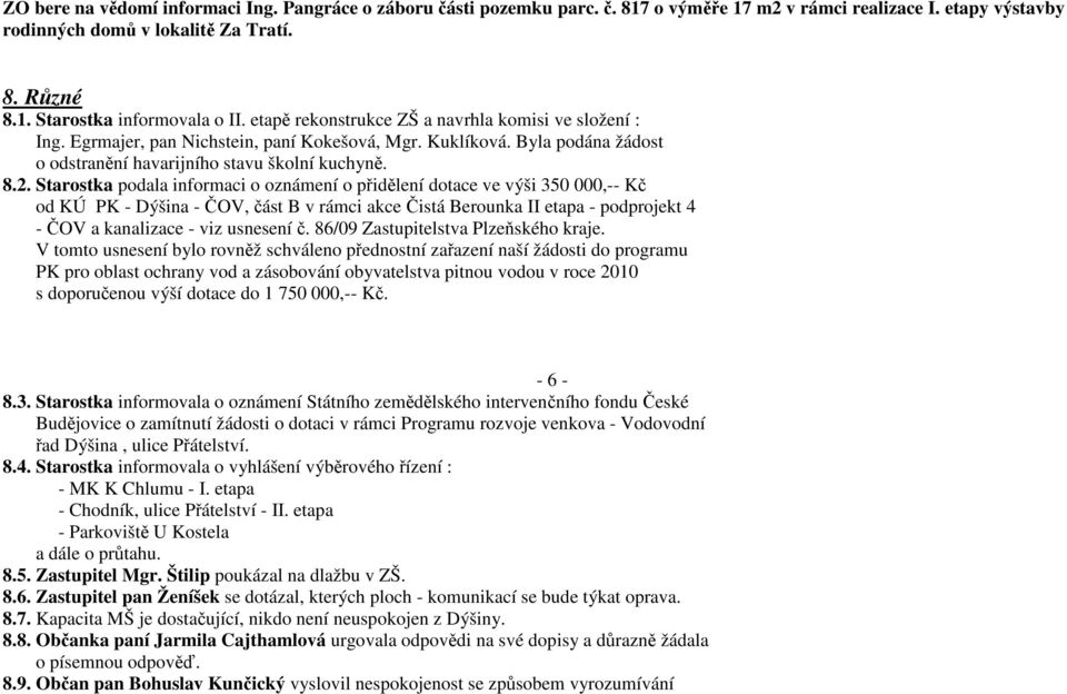 Starostka podala informaci o oznámení o přidělení dotace ve výši 350 000,-- Kč od KÚ PK - Dýšina - ČOV, část B v rámci akce Čistá Berounka II etapa - podprojekt 4 - ČOV a kanalizace - viz usnesení č.