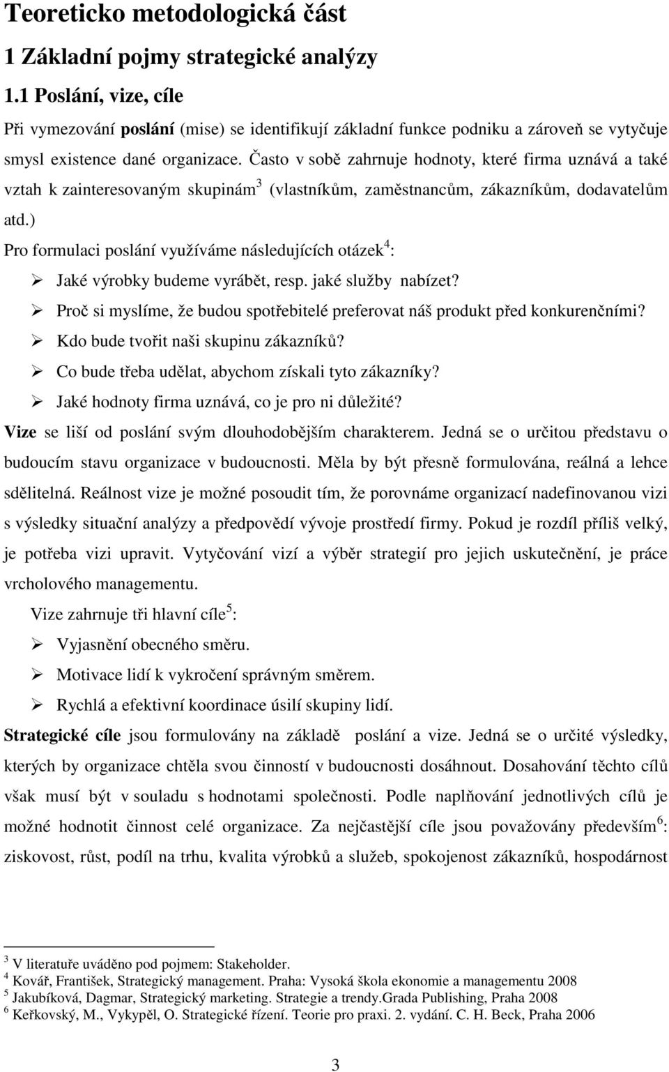 Často v sobě zahrnuje hodnoty, které firma uznává a také vztah k zainteresovaným skupinám 3 (vlastníkům, zaměstnancům, zákazníkům, dodavatelům atd.