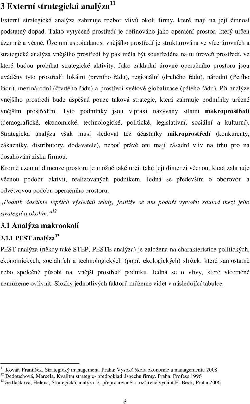 Územní uspořádanost vnějšího prostředí je strukturována ve více úrovních a strategická analýza vnějšího prostředí by pak měla být soustředěna na tu úroveň prostředí, ve které budou probíhat