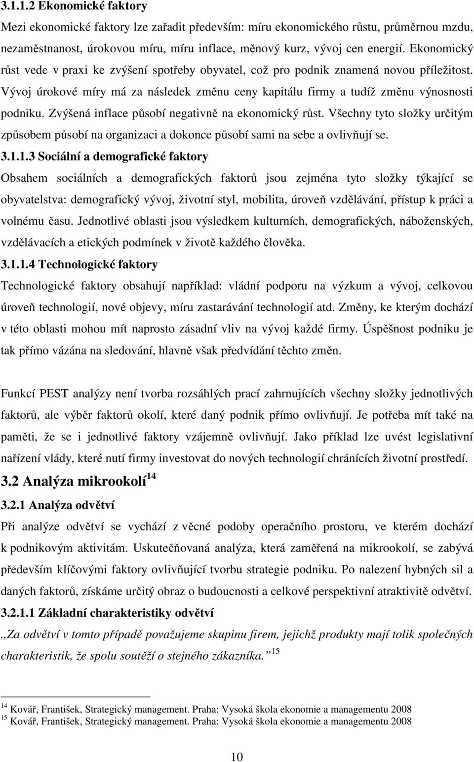 Zvýšená inflace působí negativně na ekonomický růst. Všechny tyto složky určitým způsobem působí na organizaci a dokonce působí sami na sebe a ovlivňují se. 3.1.