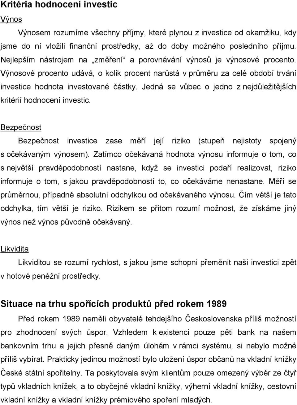 Jedná se vůbec o jedno z nejdůležitějších kritérií hodnocení investic. Bezpečnost Bezpečnost investice zase měří její riziko (stupeň nejistoty spojený s očekávaným výnosem).