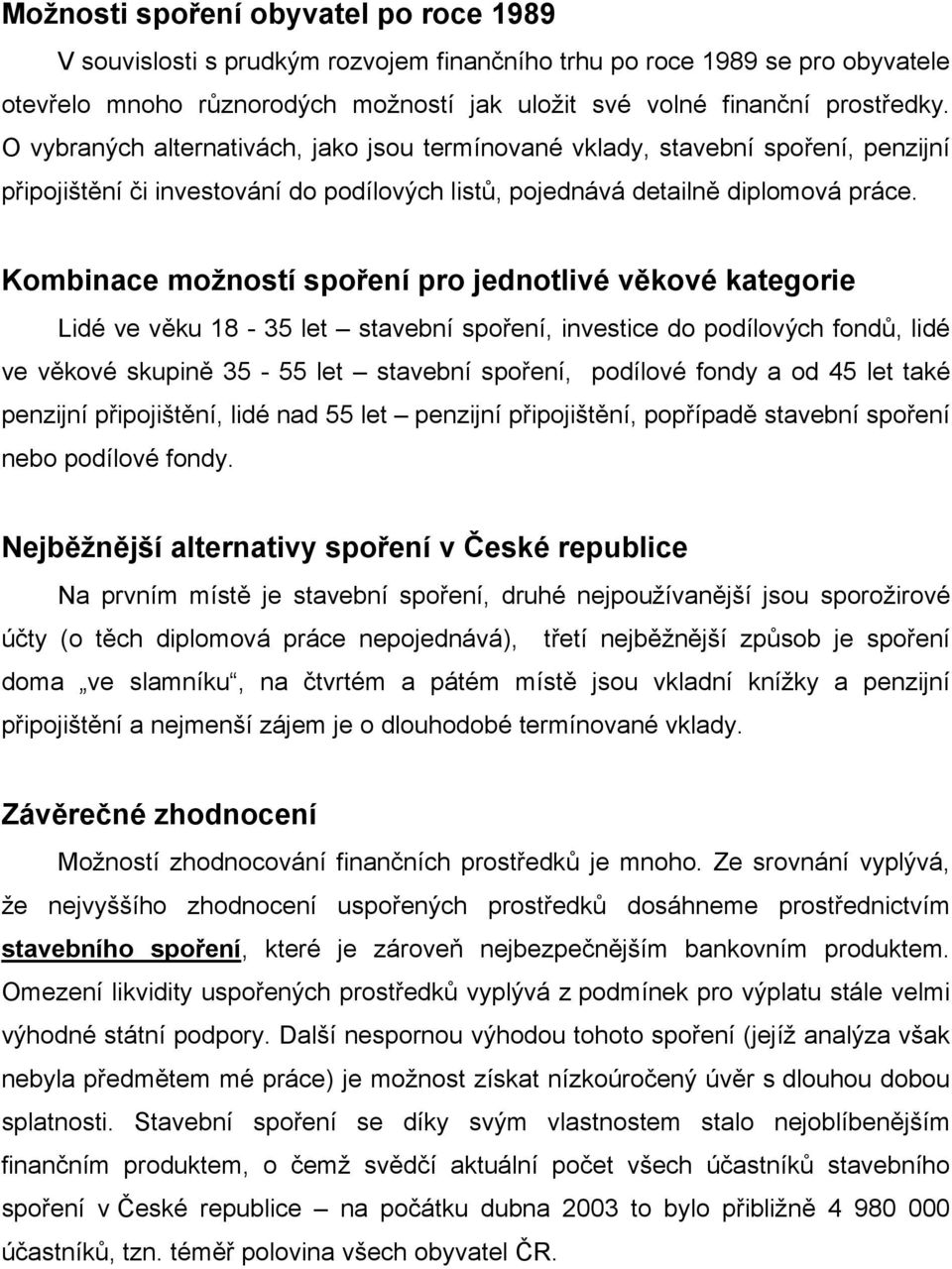 Kombinace možností spoření pro jednotlivé věkové kategorie Lidé ve věku 18-35 let stavební spoření, investice do podílových fondů, lidé ve věkové skupině 35-55 let stavební spoření, podílové fondy a