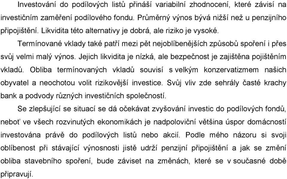 Jejich likvidita je nízká, ale bezpečnost je zajištěna pojištěním vkladů. Obliba termínovaných vkladů souvisí s velkým konzervatizmem našich obyvatel a neochotou volit rizikovější investice.