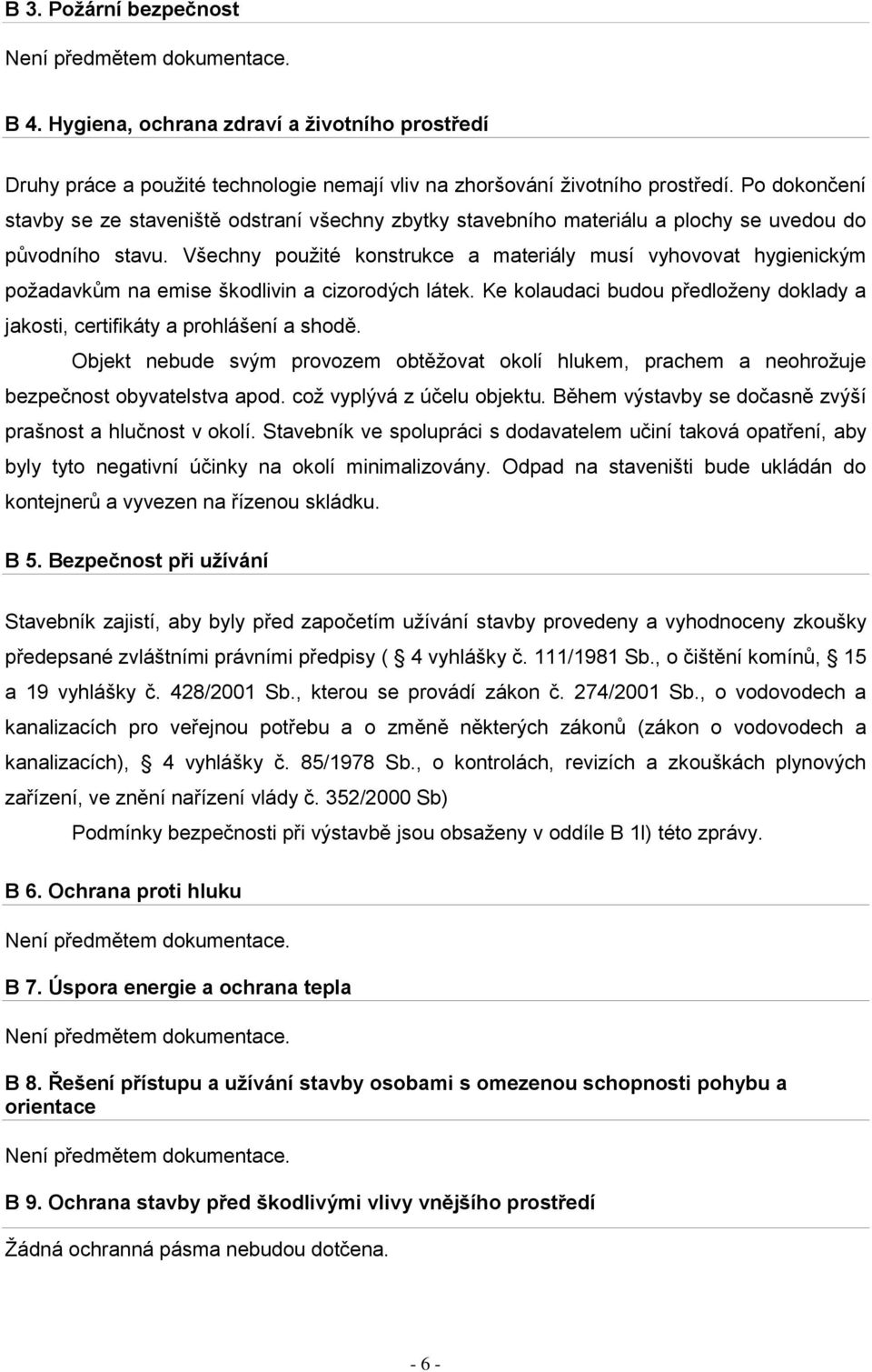 Všechny pouţité konstrukce a materiály musí vyhovovat hygienickým poţadavkům na emise škodlivin a cizorodých látek. Ke kolaudaci budou předloţeny doklady a jakosti, certifikáty a prohlášení a shodě.