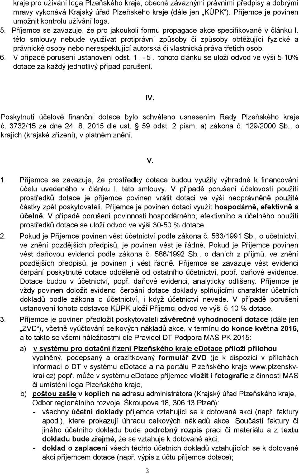 této smlouvy nebude využívat protiprávní způsoby či způsoby obtěžující fyzické a právnické osoby nebo nerespektující autorská či vlastnická práva třetích osob. 6. V případě porušení ustanovení odst.