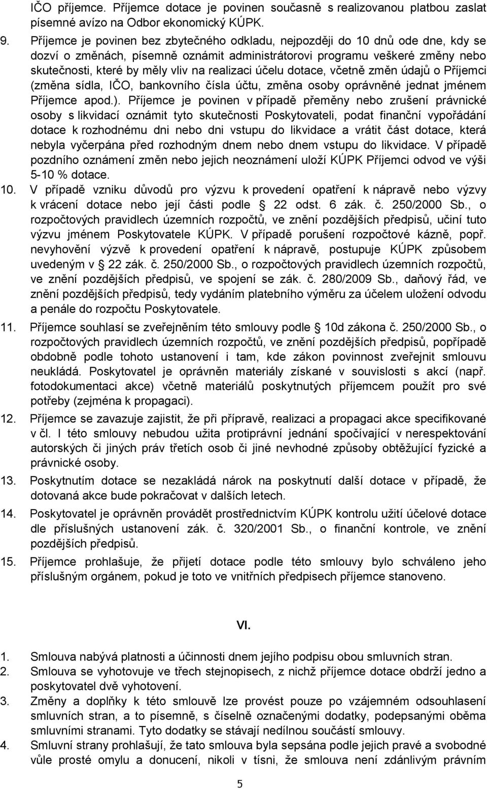 realizaci účelu dotace, včetně změn údajů o Příjemci (změna sídla, IČO, bankovního čísla účtu, změna osoby oprávněné jednat jménem Příjemce apod.).