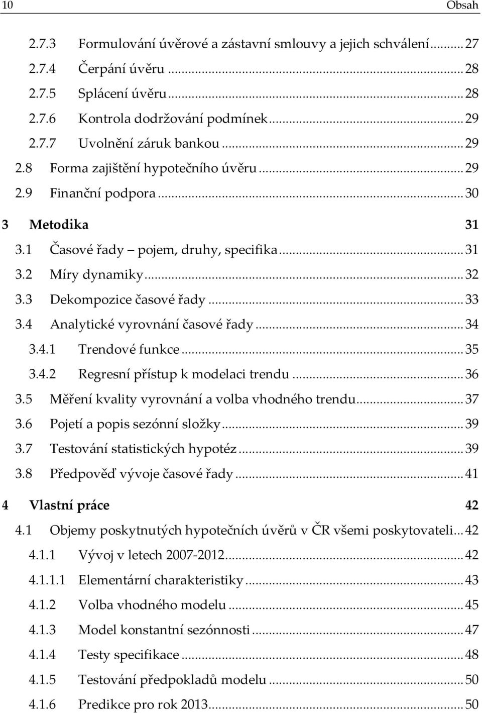 4 Analytické vyrovnání časové řady... 34 3.4.1 Trendové funkce... 35 3.4.2 Regresní přístup k modelaci trendu... 36 3.5 Měření kvality vyrovnání a volba vhodného trendu... 37 3.