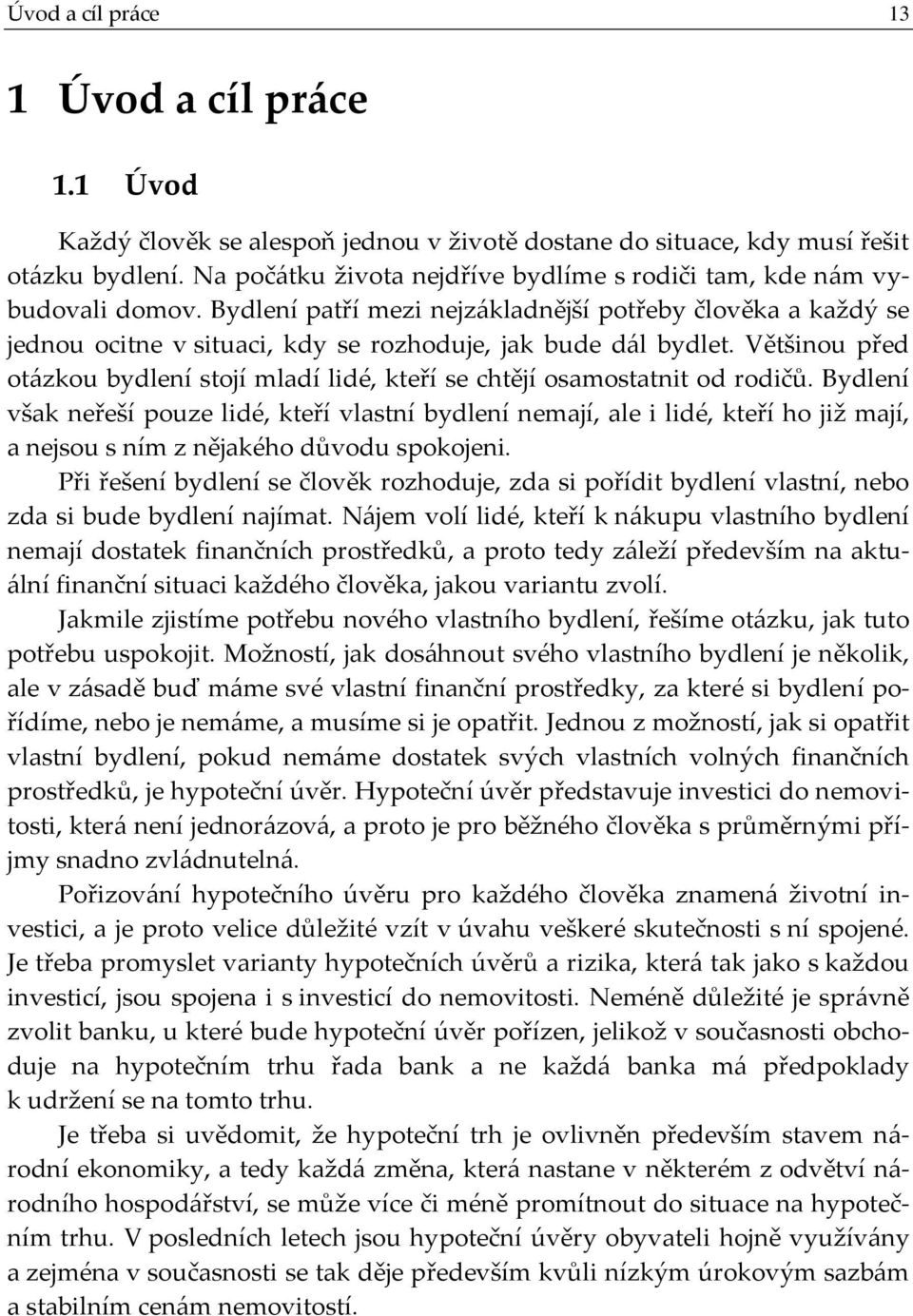 Většinou před otázkou bydlení stojí mladí lidé, kteří se chtějí osamostatnit od rodičů.