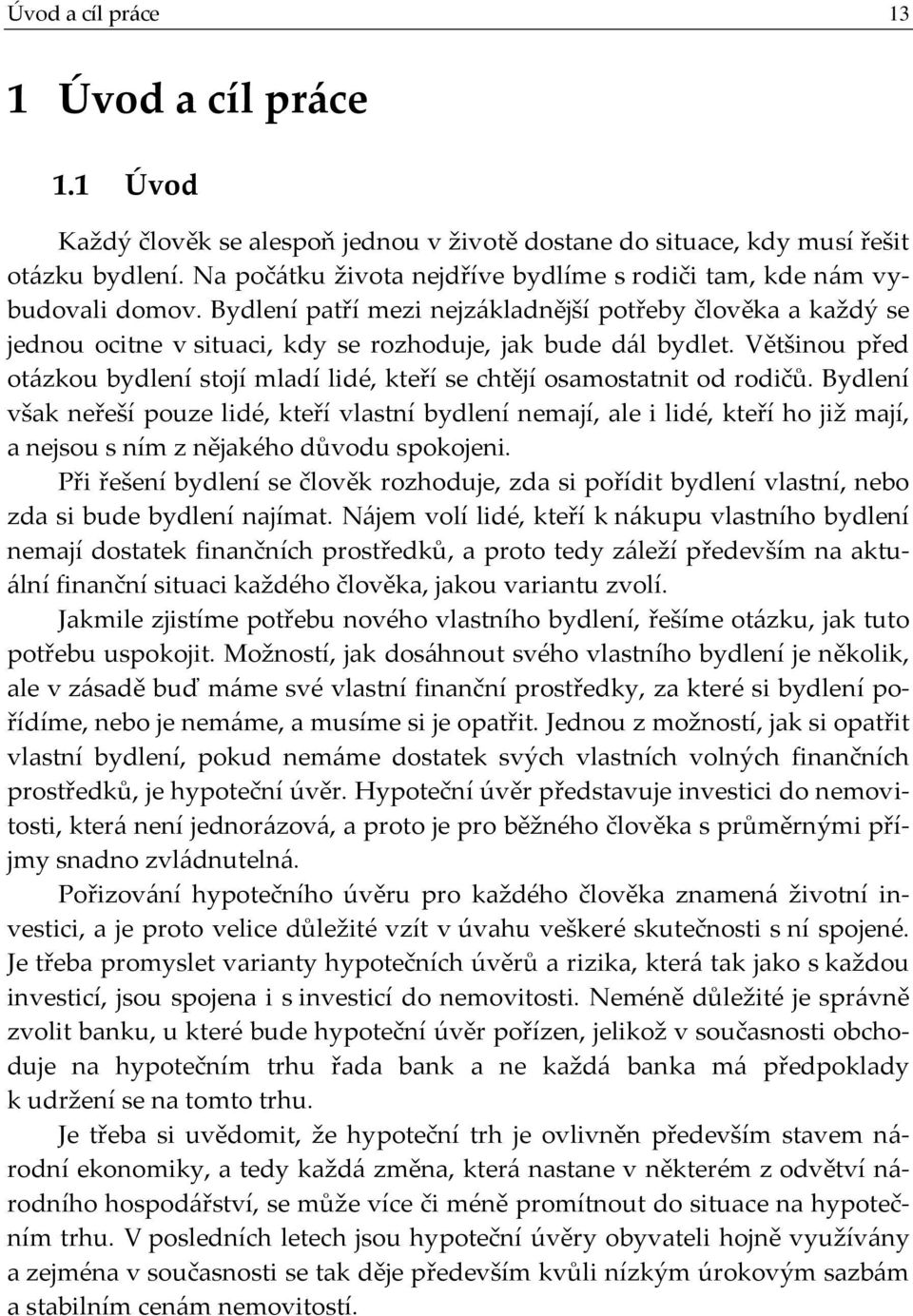 Většinou před otázkou bydlení stojí mladí lidé, kteří se chtějí osamostatnit od rodičů.