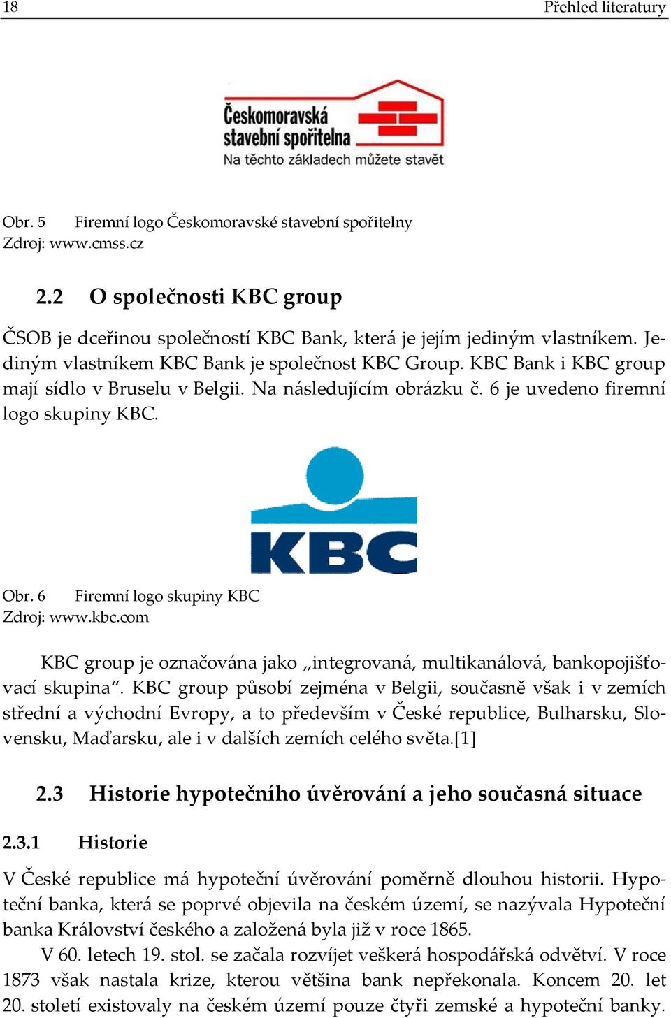 6 Firemní logo skupiny KBC Zdroj: www.kbc.com KBC group je označována jako integrovaná, multikanálová, bankopojišťovací skupina.