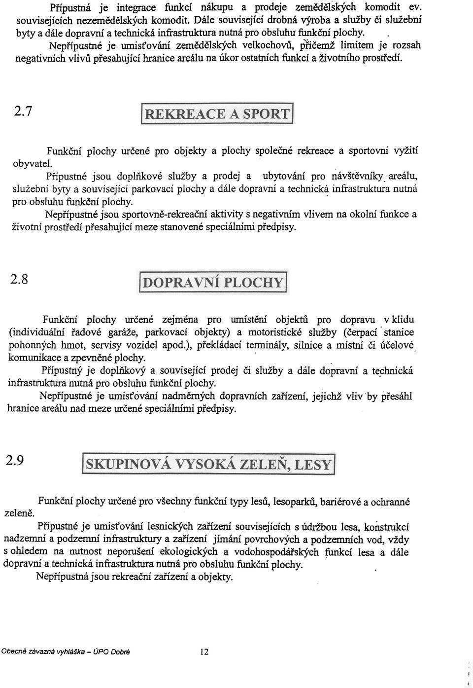 životnino prostøedí 27 Funkèní plochy urèené pro objekty a plochy spoleèné rekreace a sportovní vyžití obyvatel Pøípustné jsou doplòkové služby a prodej a ubytování pro návštìvníky areálu, služební