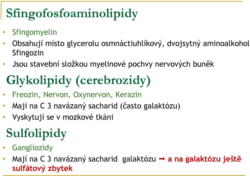 Nervon, Oxynervon, Kerazin Mají na C 3 navázaný sacharid (často galaktózu) Vyskytují se v mozkové