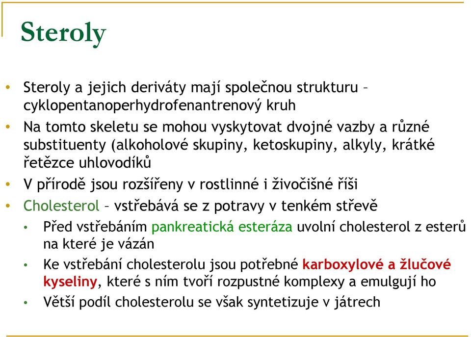 Cholesterol vstřebává se z potravy v tenkém střevě Před vstřebáním pankreatická esteráza uvolní cholesterol z esterů na které je vázán Ke vstřebání