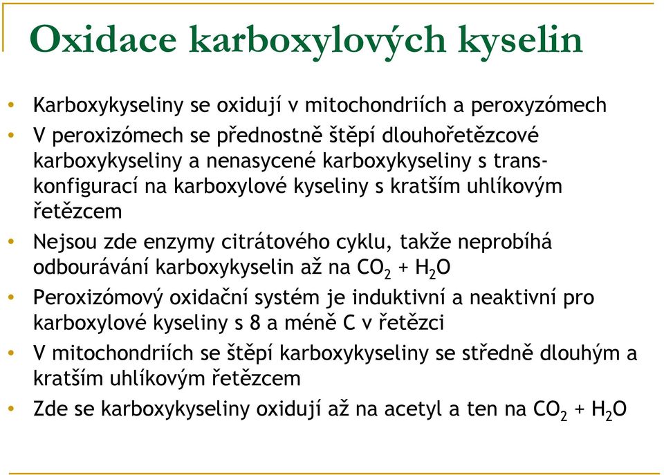takže neprobíhá odbourávání karboxykyselin až na CO 2 + H 2 O Peroxizómový oxidační systém je induktivní a neaktivní pro karboxylové kyseliny s 8 a méně