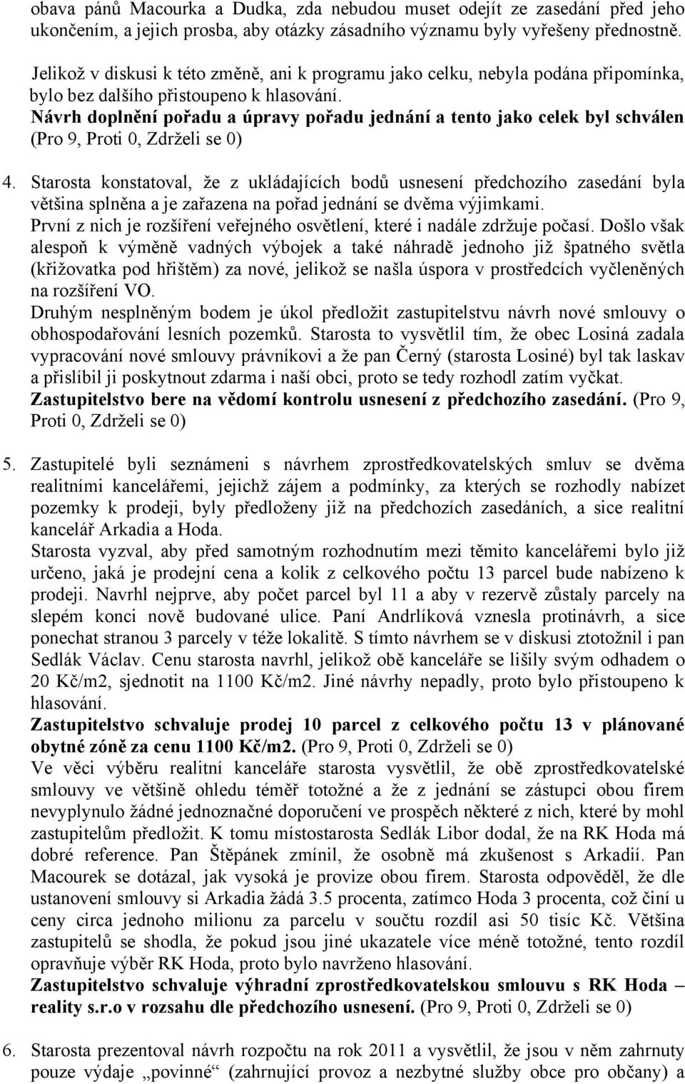 Návrh doplnění pořadu a úpravy pořadu jednání a tento jako celek byl schválen (Pro 9, Proti 0, Zdrželi se 0) 4.