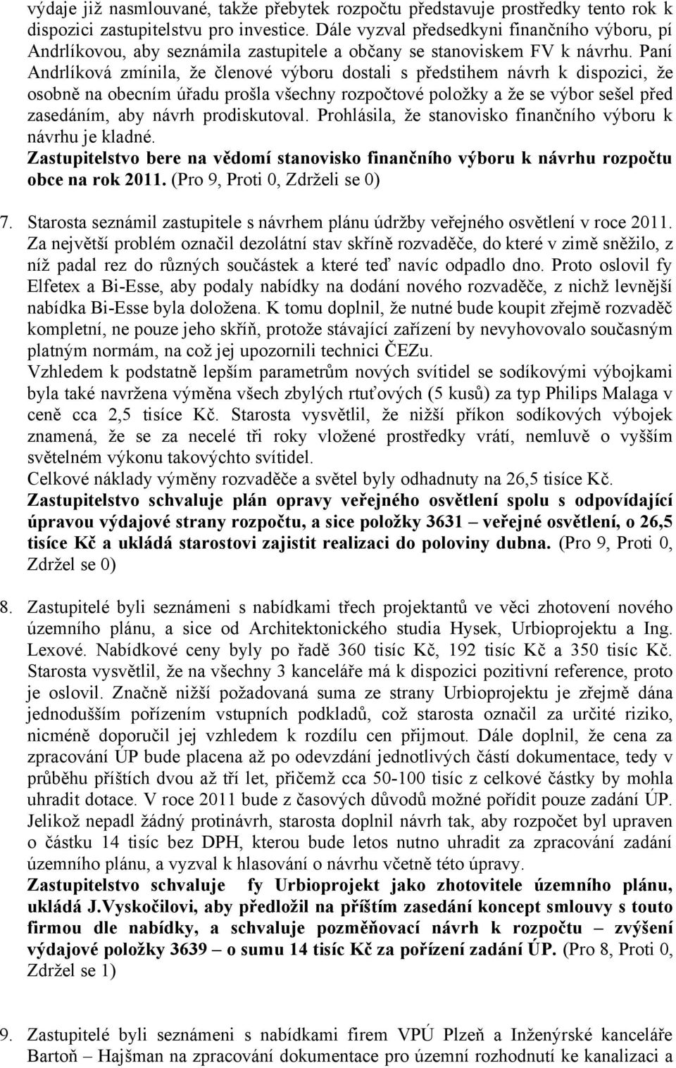 Paní Andrlíková zmínila, že členové výboru dostali s předstihem návrh k dispozici, že osobně na obecním úřadu prošla všechny rozpočtové položky a že se výbor sešel před zasedáním, aby návrh