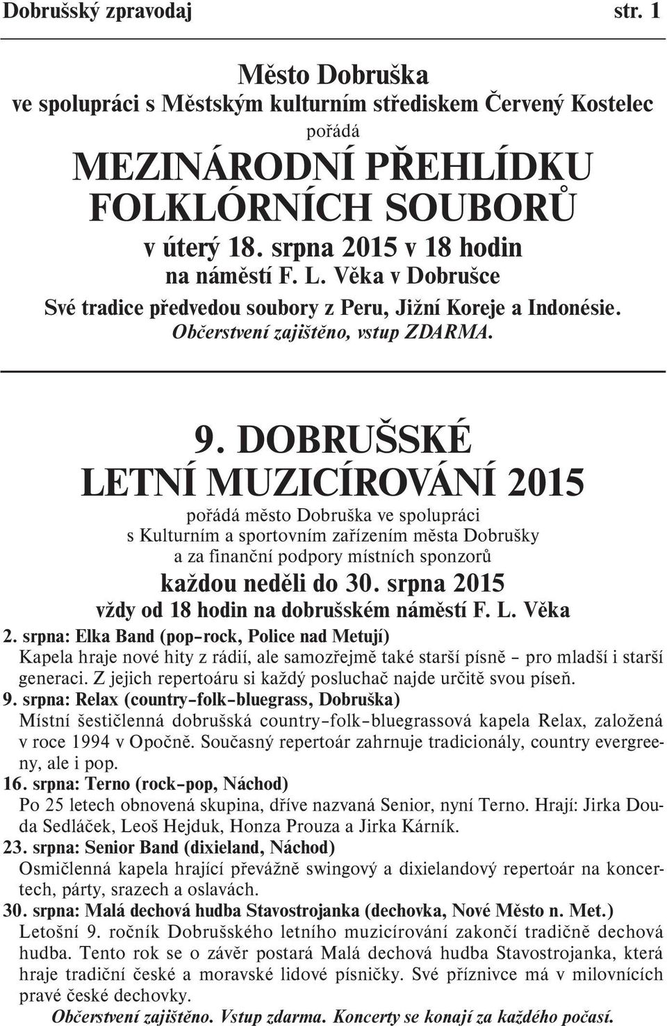 DOBRUŠSKÉ LETNÍ MUZICÍROVÁNÍ 2015 poøádá mìsto Dobruška ve spolupráci s Kulturním a sportovním zaøízením mìsta Dobrušky a za finanèní podpory místních sponzorù každou nedìli do 30.
