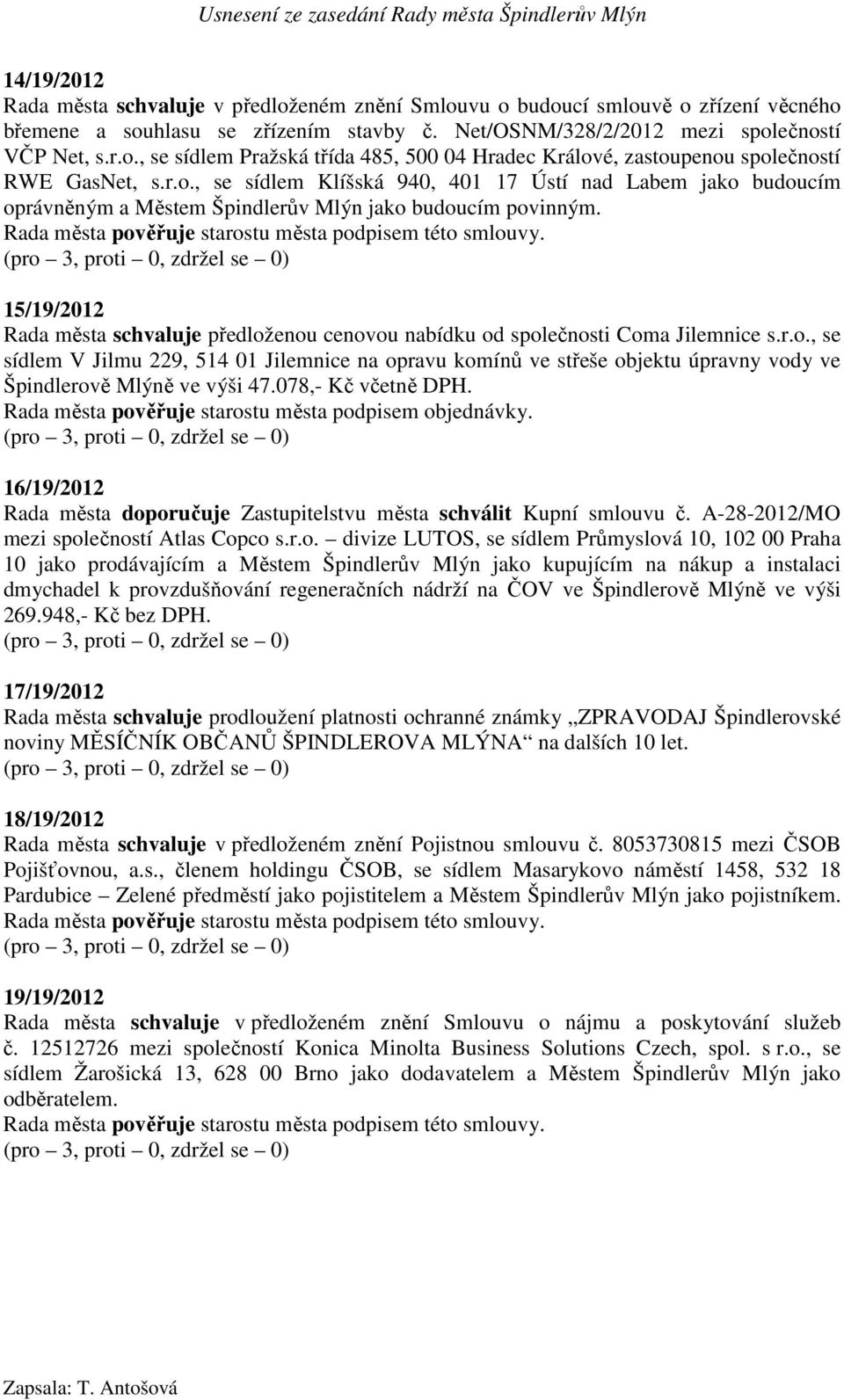 15/19/2012 Rada města schvaluje předloženou cenovou nabídku od společnosti Coma Jilemnice s.r.o., se sídlem V Jilmu 229, 514 01 Jilemnice na opravu komínů ve střeše objektu úpravny vody ve Špindlerově Mlýně ve výši 47.