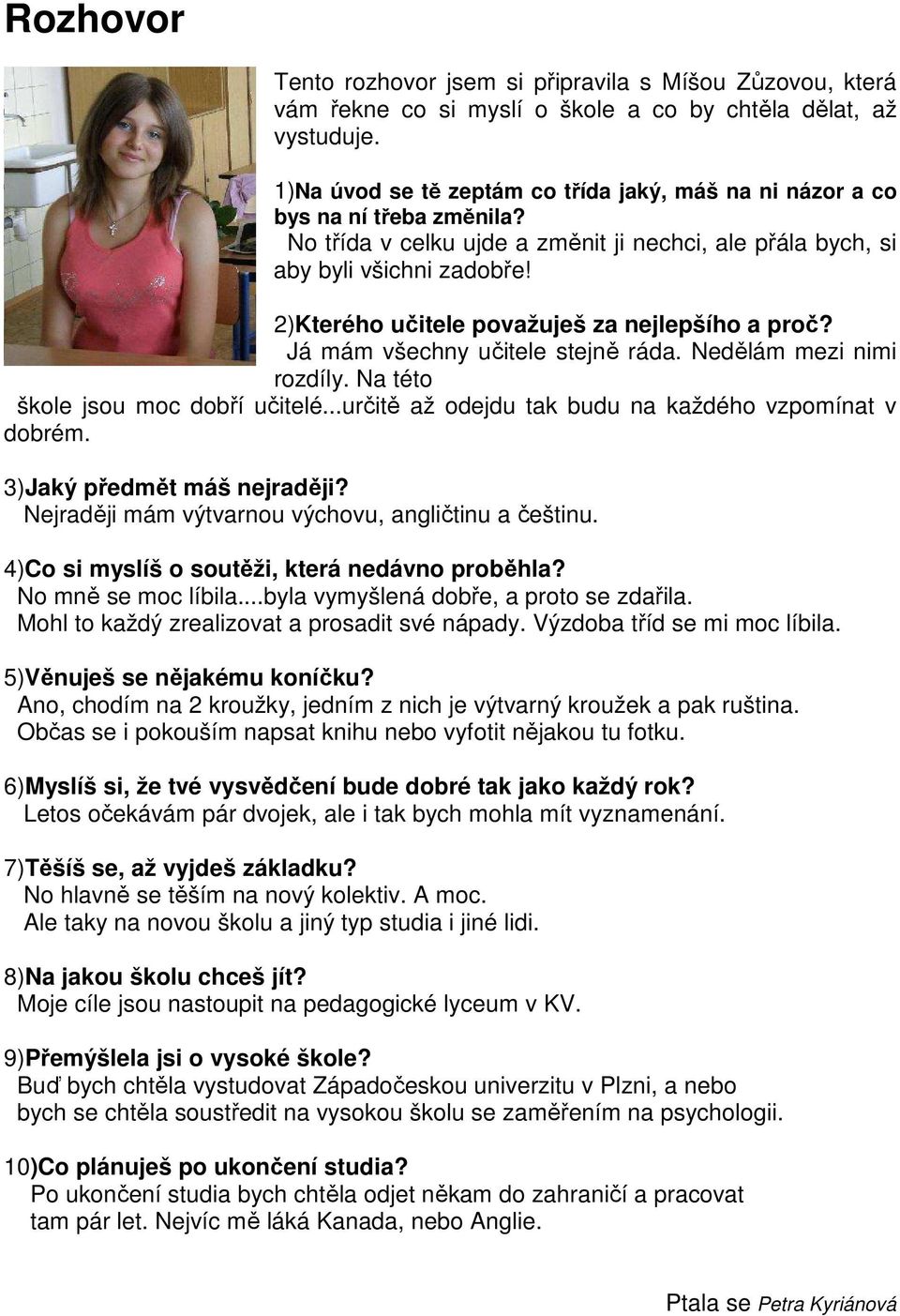 2)Kterého učitele považuješ za nejlepšího a proč? Já mám všechny učitele stejně ráda. Nedělám mezi nimi rozdíly. Na této škole jsou moc dobří učitelé.