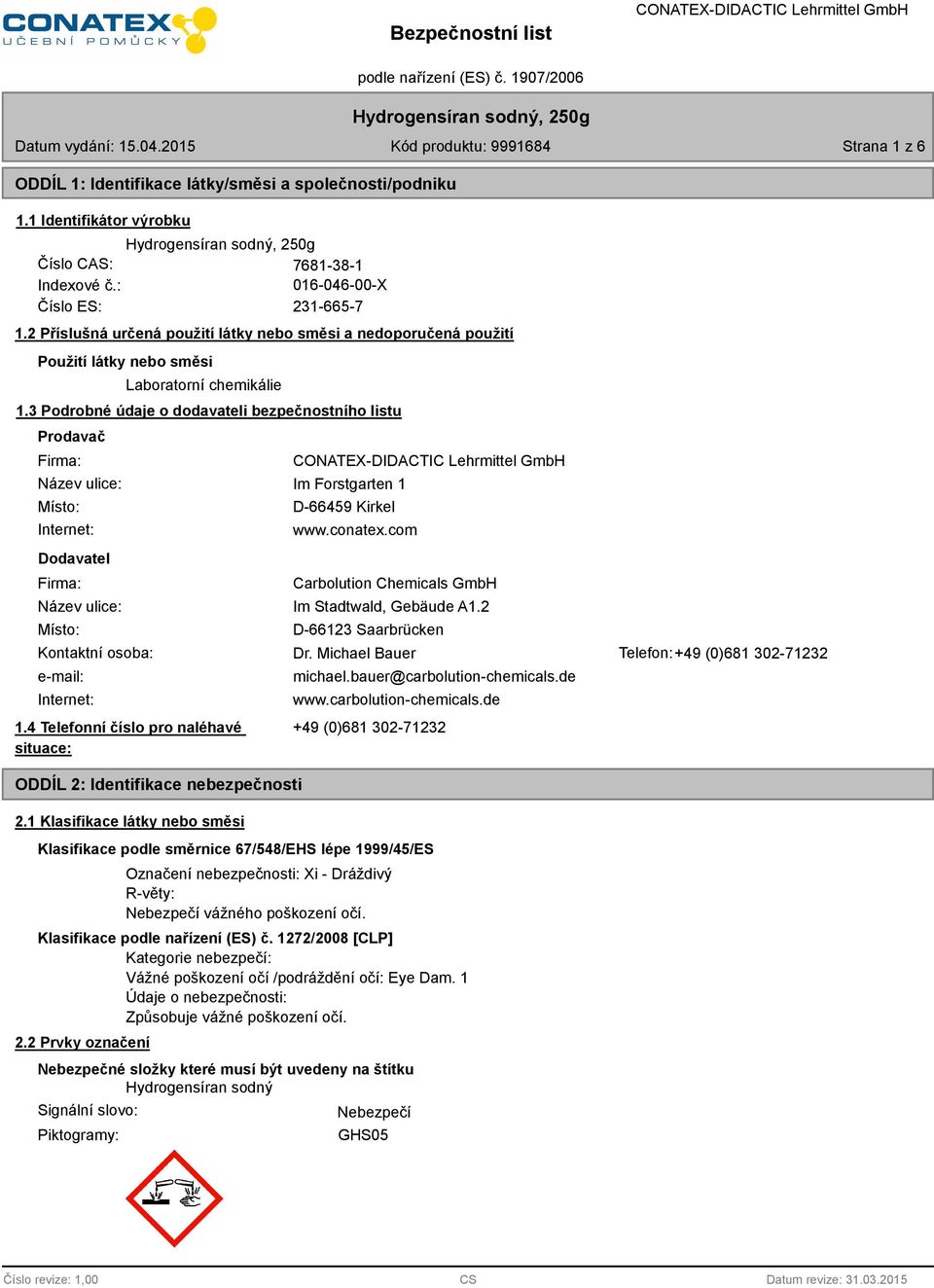 3 Podrobné údaje o dodavateli bezpečnostního listu Prodavač Firma: Název ulice: Místo: Internet: Dodavatel Firma: Im Forstgarten 1 D-66459 Kirkel www.conatex.