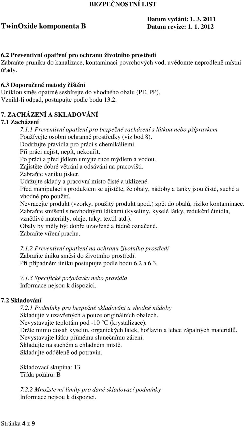 .2. 7. ZACHÁZENÍ A SKLADOVÁNÍ 7.1 Zacházení 7.1.1 Preventivní opatření pro bezpečné zacházení s látkou nebo přípravkem Používejte osobní ochranné prostředky (viz bod 8).