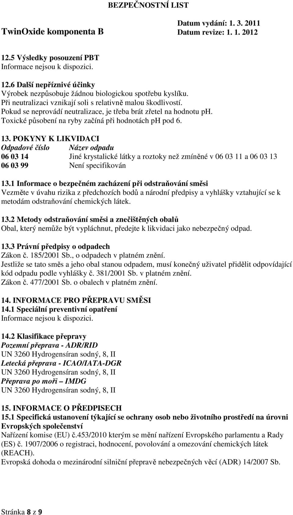 POKYNY K LIKVIDACI Odpadové číslo Název odpadu 06 03 14 Jiné krystalické látky a roztoky než zmíněné v 06 03 11 a 06 03 13 06 03 99 Není specifikován 13.