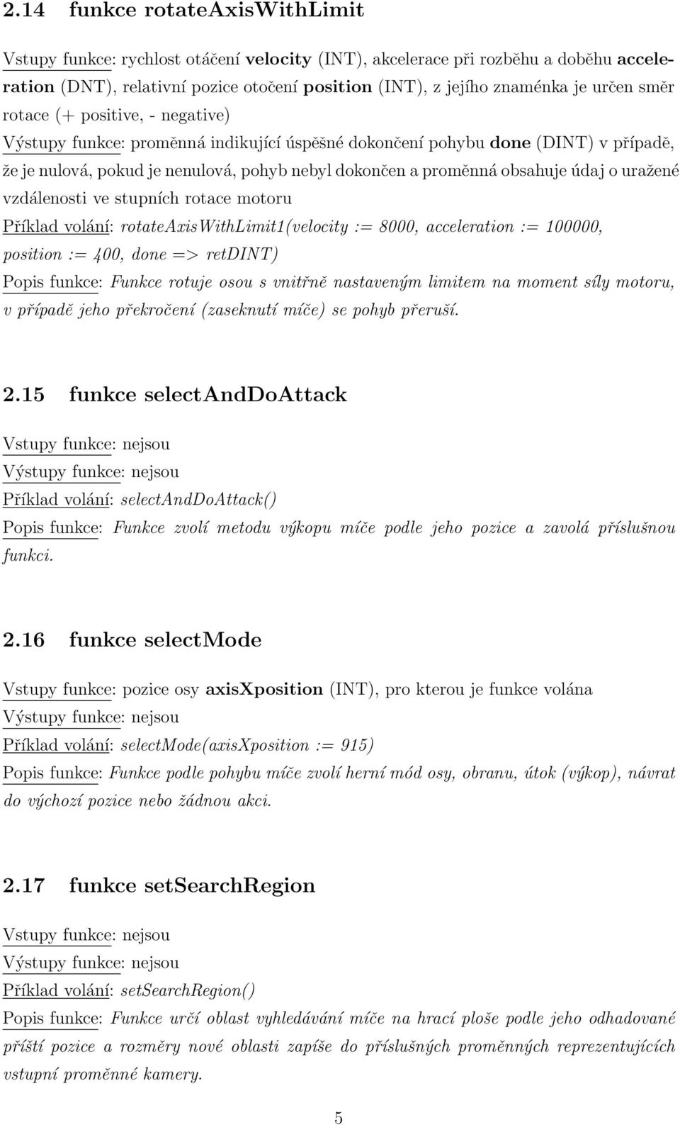 o uražené vzdálenosti ve stupních rotace motoru Příklad volání: rotateaxiswithlimit1(velocity := 8000, acceleration := 100000, position := 400, done => retdint) Popis funkce: Funkce rotuje osou s