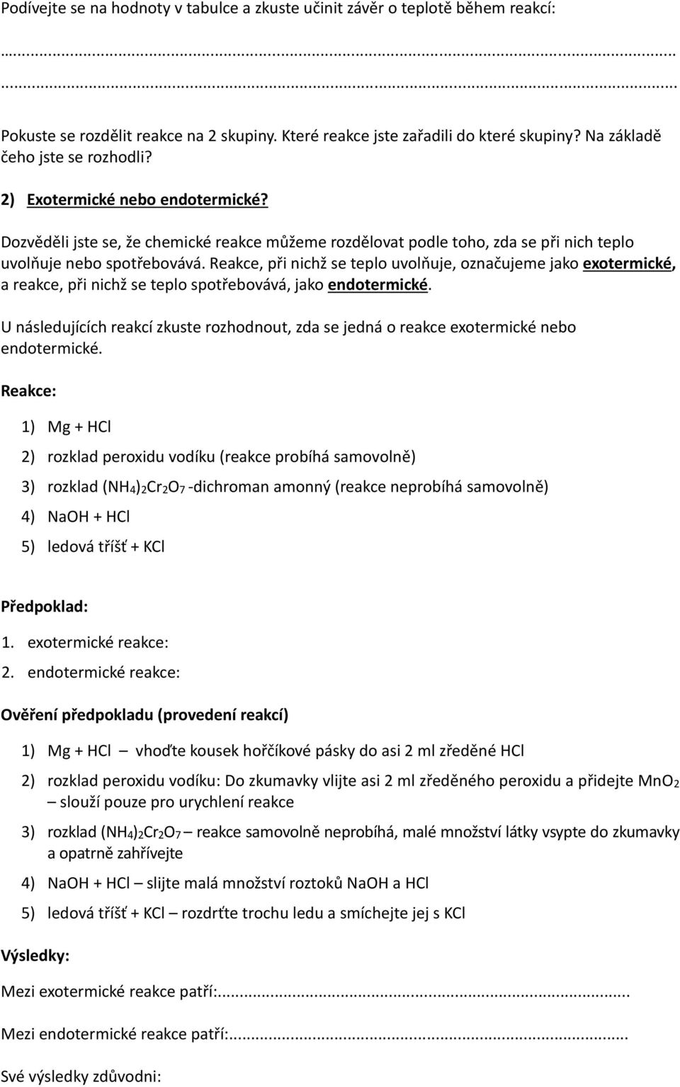 Reakce, při nichž se teplo uvolňuje, označujeme jako exotermické, a reakce, při nichž se teplo spotřebovává, jako endotermické.