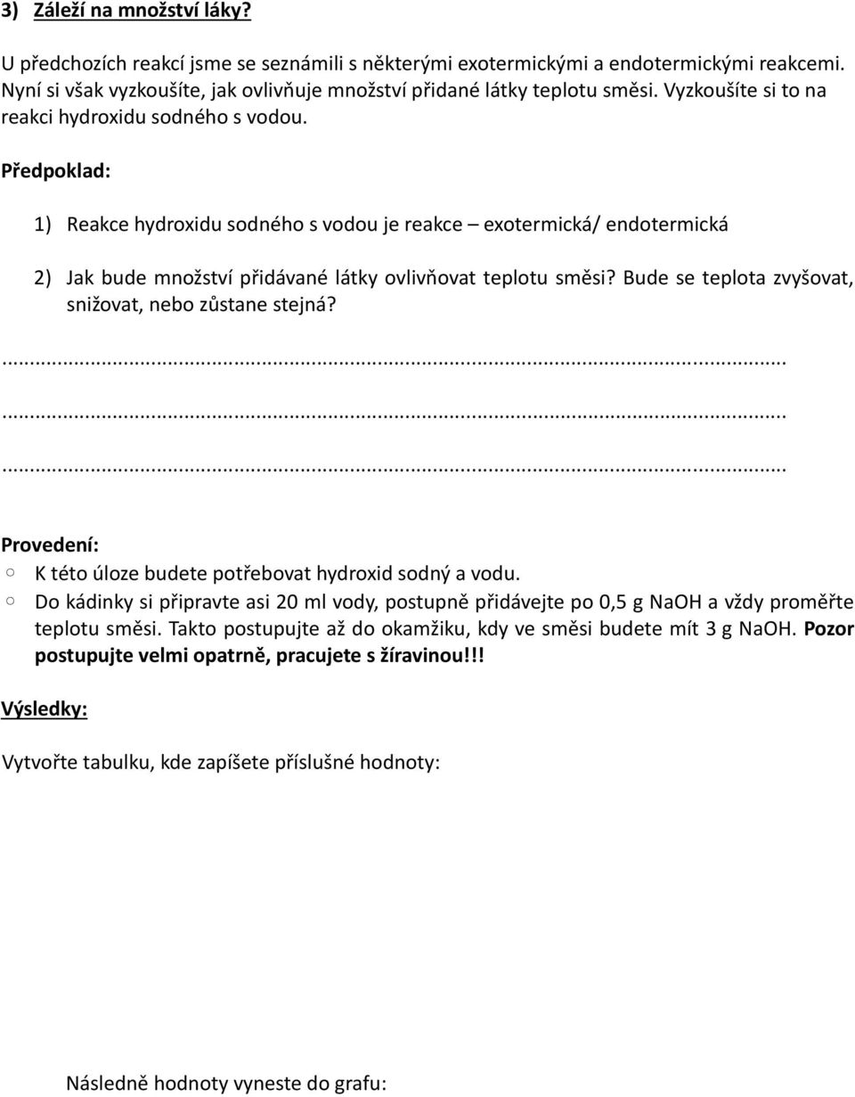 Bude se teplota zvyšovat, snižovat, nebo zůstane stejná? Provedení: K této úloze budete potřebovat hydroxid sodný a vodu.