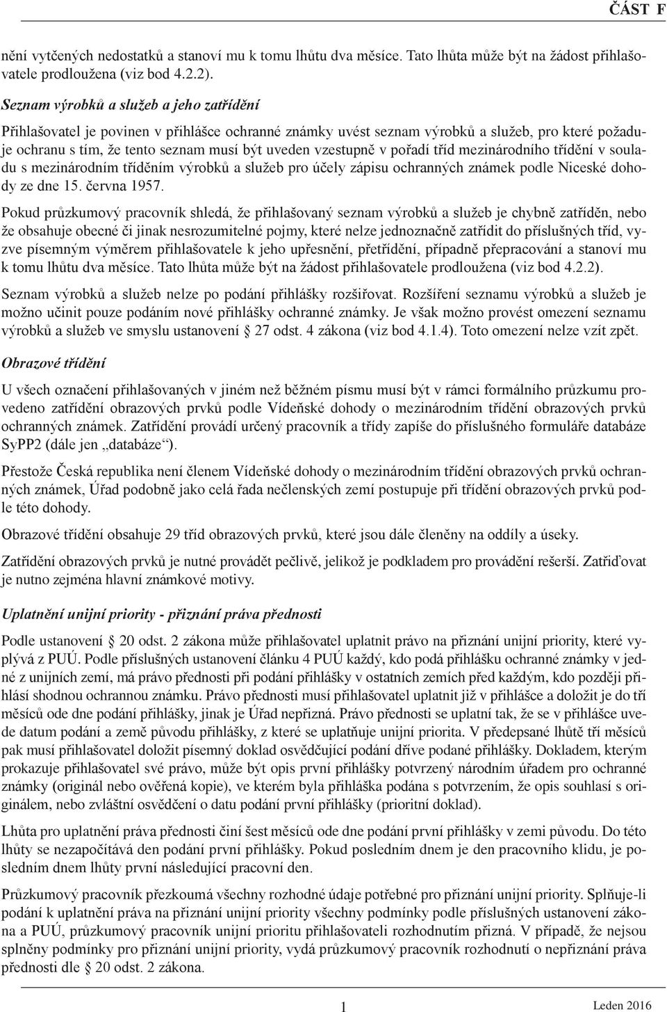 vzestupně v pořadí tříd mezinárodního třídění v souladu s mezinárodním tříděním výrobků a služeb pro účely zápisu ochranných známek podle Niceské dohody ze dne 15. června 1957.