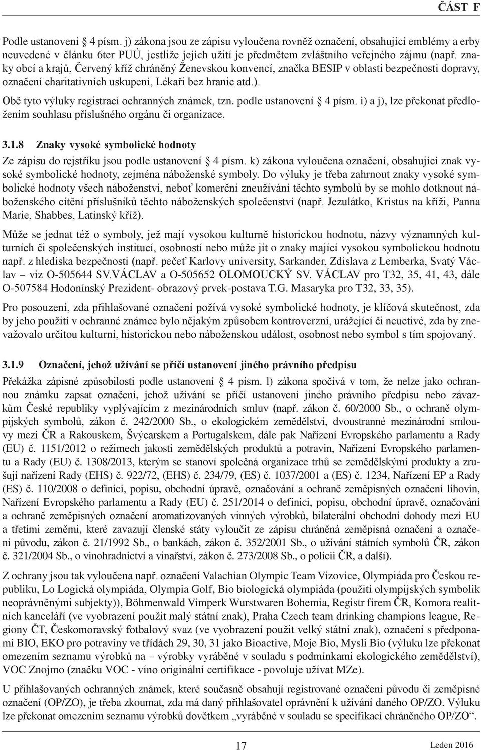 Obě tyto výluky registrací ochranných známek, tzn. podle ustanovení 4 písm. i) a j), lze překonat předložením souhlasu příslušného orgánu či organizace. 3.1.