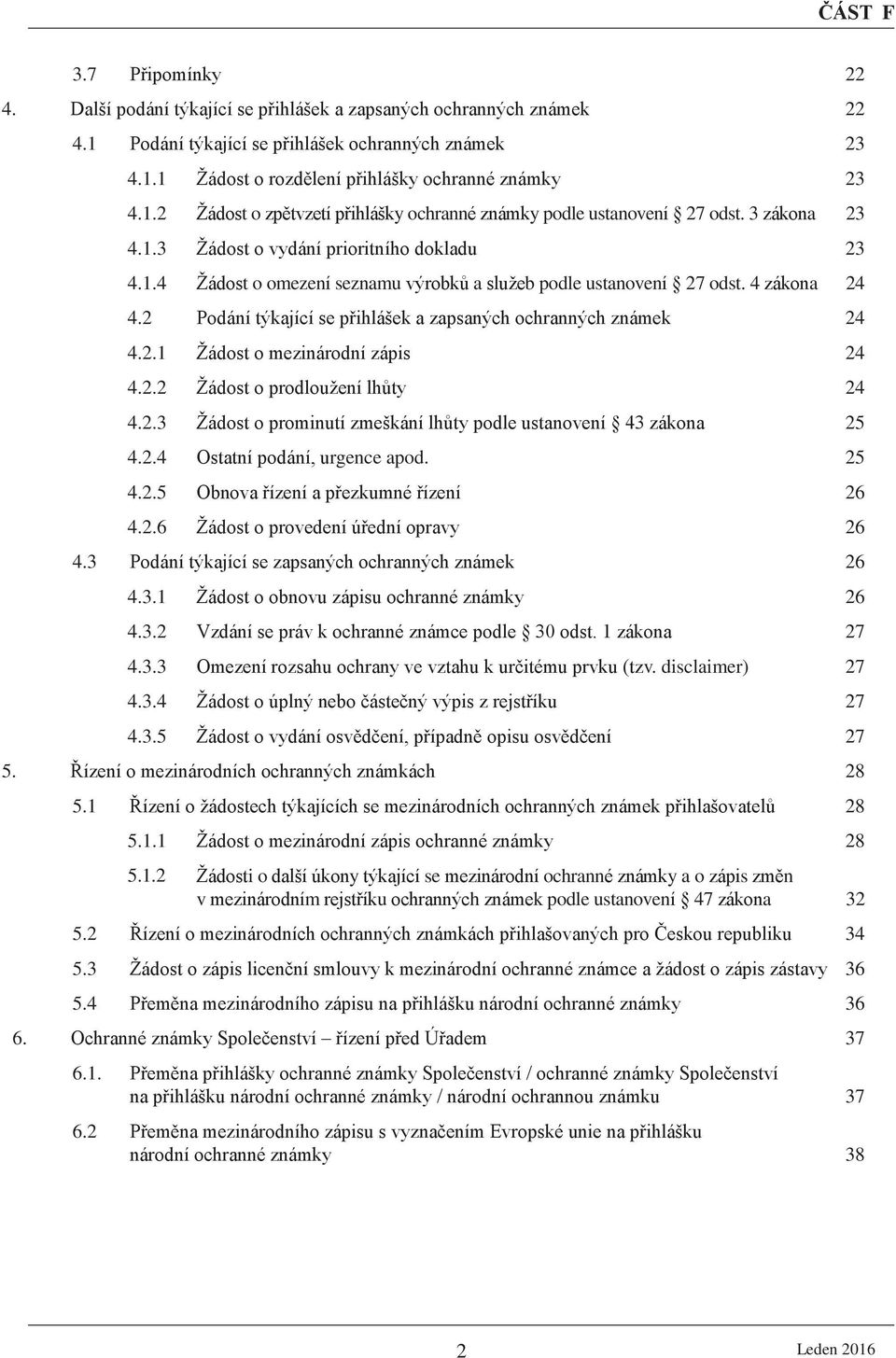 4 zákona 24 4.2 Podání týkající se přihlášek a zapsaných ochranných známek 24 4.2.1 Žádost o mezinárodní zápis 24 4.2.2 Žádost o prodloužení lhůty 24 4.2.3 Žádost o prominutí zmeškání lhůty podle ustanovení 43 zákona 25 4.