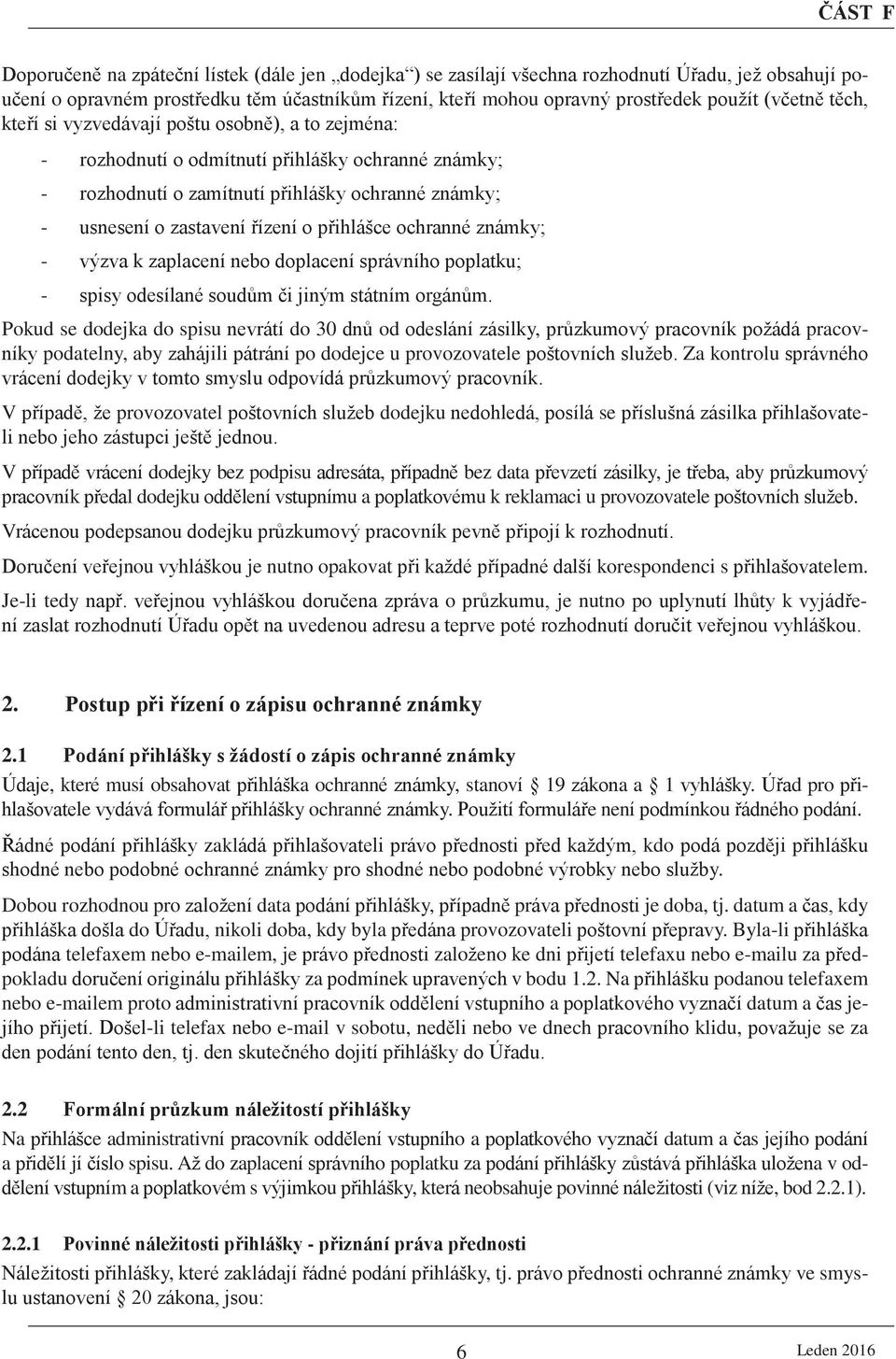 přihlášce ochranné známky; - výzva k zaplacení nebo doplacení správního poplatku; - spisy odesílané soudům či jiným státním orgánům.