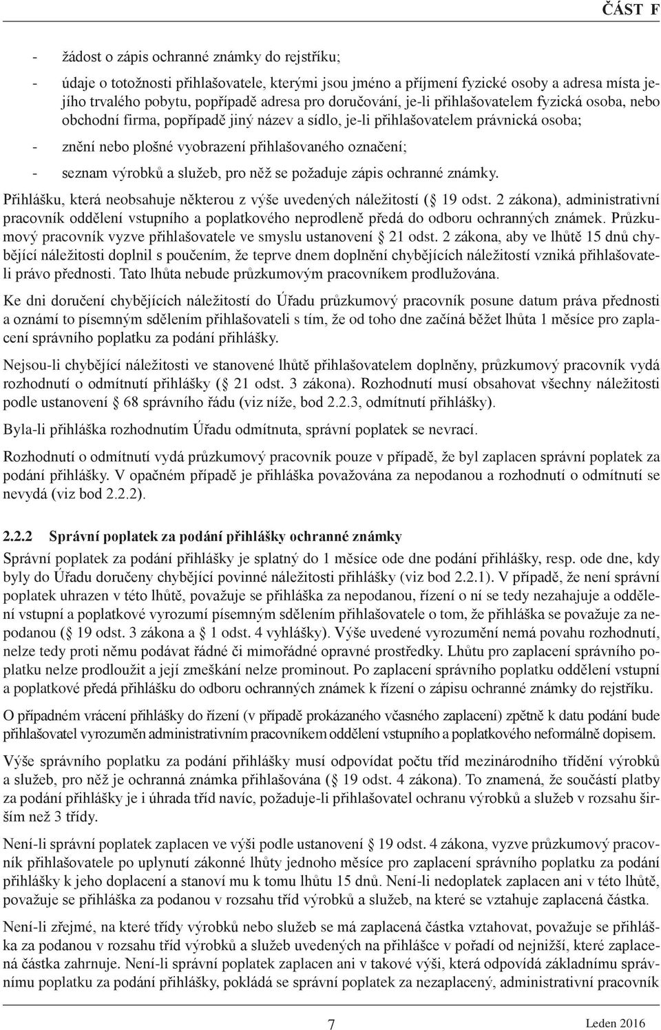 a služeb, pro něž se požaduje zápis ochranné známky. Přihlášku, která neobsahuje některou z výše uvedených náležitostí ( 19 odst.