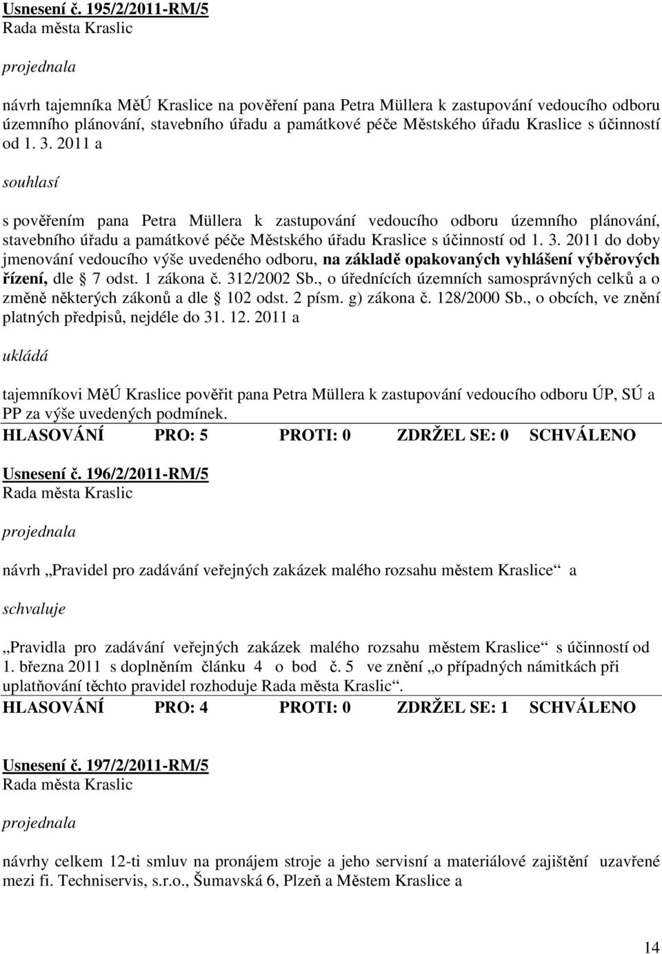 od 1. 3. 2011 a s pověřením pana Petra Müllera k zastupování vedoucího odboru územního plánování, stavebního úřadu a památkové péče Městského úřadu Kraslice s účinností od 1. 3. 2011 do doby jmenování vedoucího výše uvedeného odboru, na základě opakovaných vyhlášení výběrových řízení, dle 7 odst.