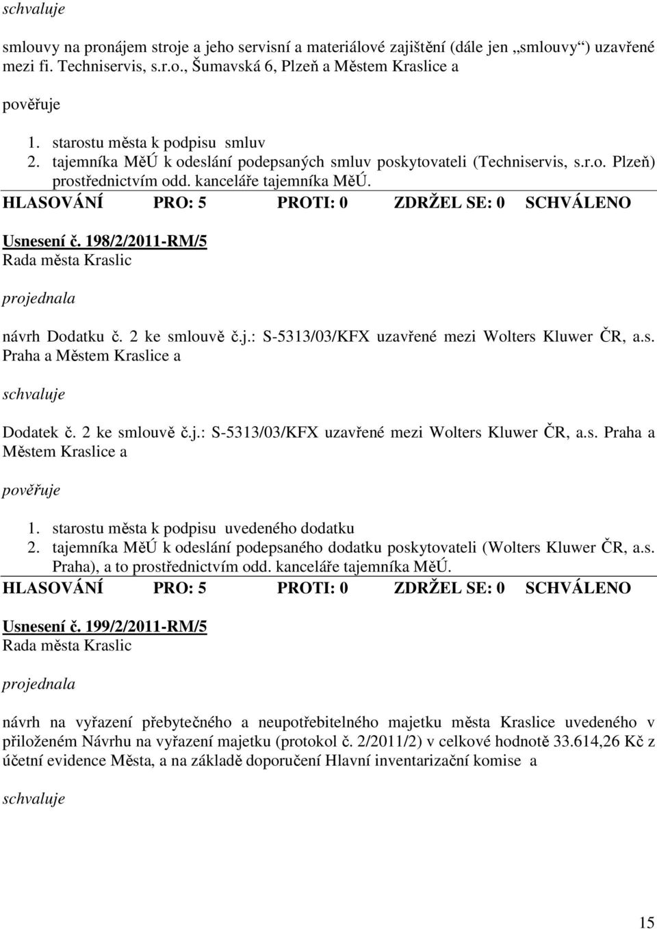 198/2/2011-RM/5 návrh Dodatku č. 2 ke smlouvě č.j.: S-5313/03/KFX uzavřené mezi Wolters Kluwer ČR, a.s. Praha a Městem Kraslice a Dodatek č. 2 ke smlouvě č.j.: S-5313/03/KFX uzavřené mezi Wolters Kluwer ČR, a.s. Praha a Městem Kraslice a 1.