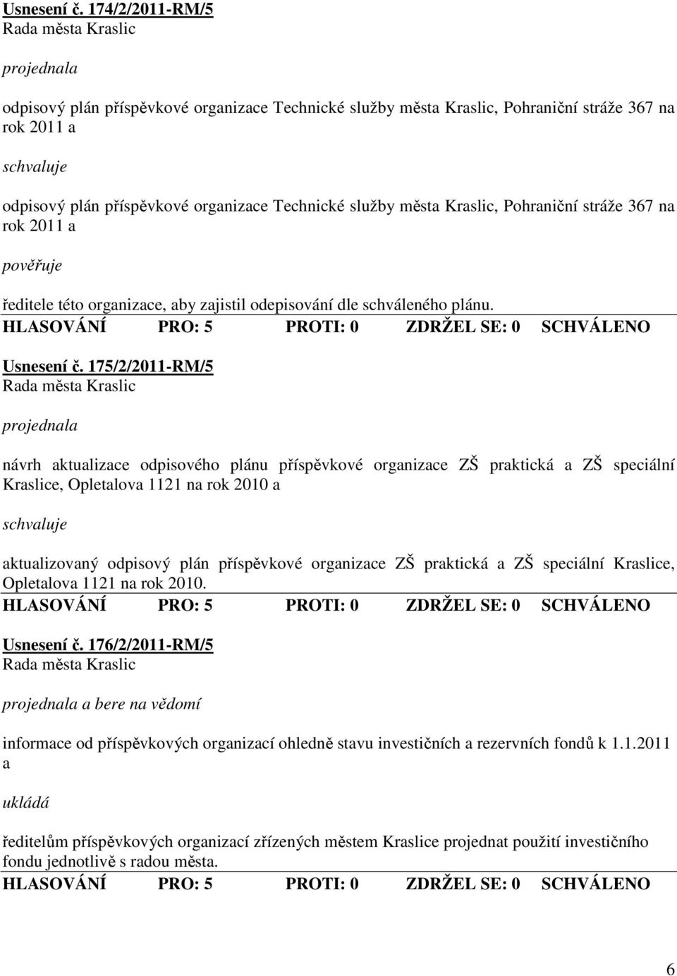 Pohraniční stráže 367 na rok 2011 a ředitele této organizace, aby zajistil odepisování dle schváleného plánu.