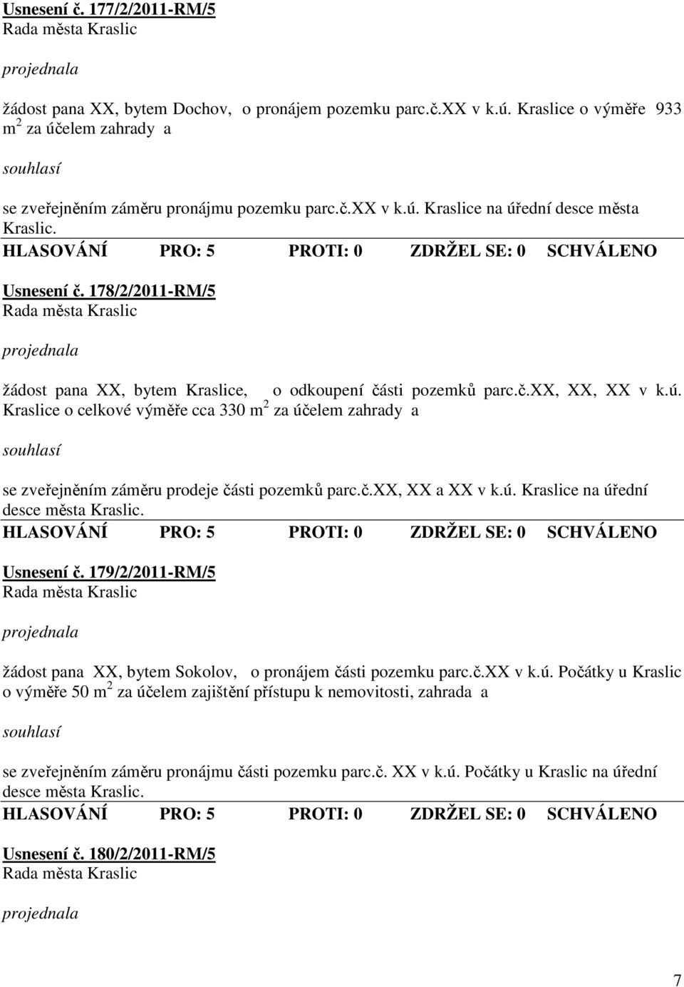 Kraslice o celkové výměře cca 330 m 2 za účelem zahrady a se zveřejněním záměru prodeje části pozemků parc.č.xx, XX a XX v k.ú. Kraslice na úřední desce města Kraslic. Usnesení č.