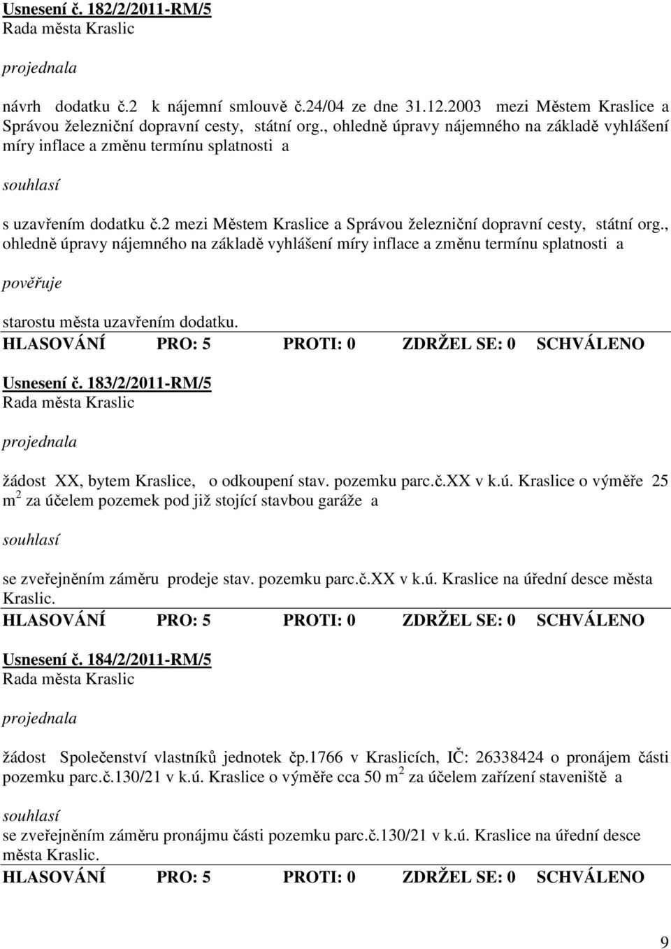 , ohledně úpravy nájemného na základě vyhlášení míry inflace a změnu termínu splatnosti a starostu města uzavřením dodatku. Usnesení č. 183/2/2011-RM/5 žádost XX, bytem Kraslice, o odkoupení stav.